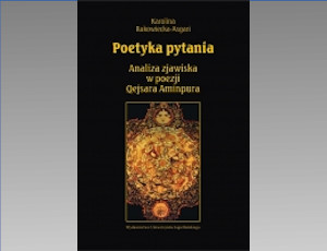 Karolina Rakowiecka-Asgari "Poetyka pytania. Analiza zjawiska w poezji Qejsara Aminpura"
